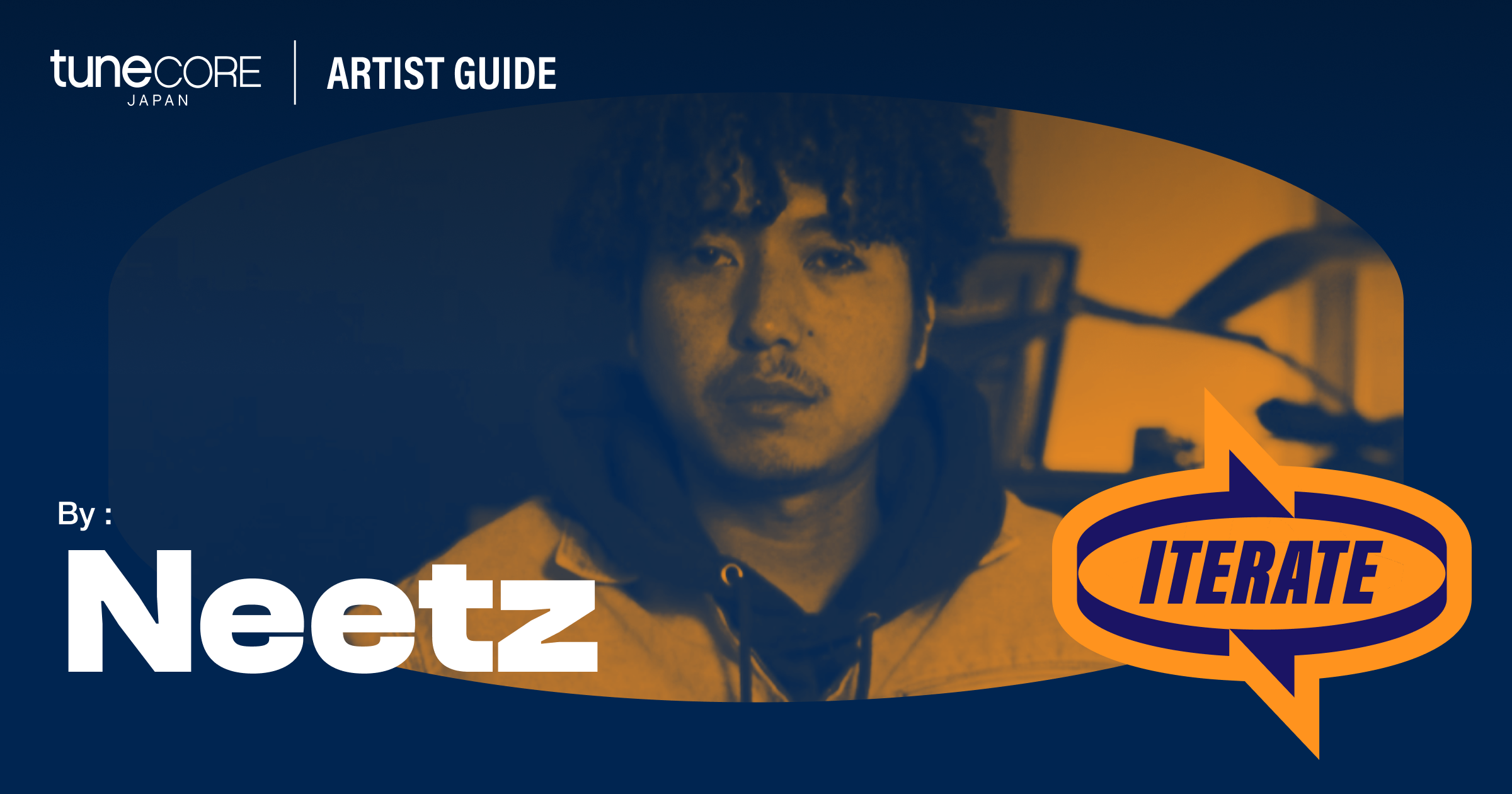 Neetz “良いラッパーと出会えるかどうかが重要” | ITERATE｜TuneCore